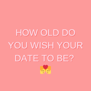 How old do you wish your date to be?